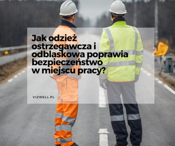 Jak odzież ostrzegawcza i odblaskowa poprawia bezpieczeństwo w miejscu pracy?