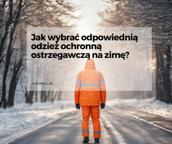 Jak wybrać odpowiednią odzież ochronną ostrzegawczą na zimę?