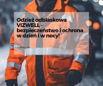 Odzież odblaskowa VIZWELL - bezpieczeństwo pracy w dzień i w nocy
